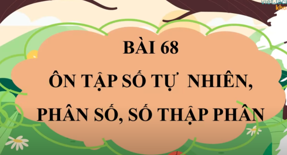 Bài 68 Ôn Tập Số Tự Nhiên, Phân Số, Số Thập Phân - Toán Lớp 5 Kết Nối Tri Thức
